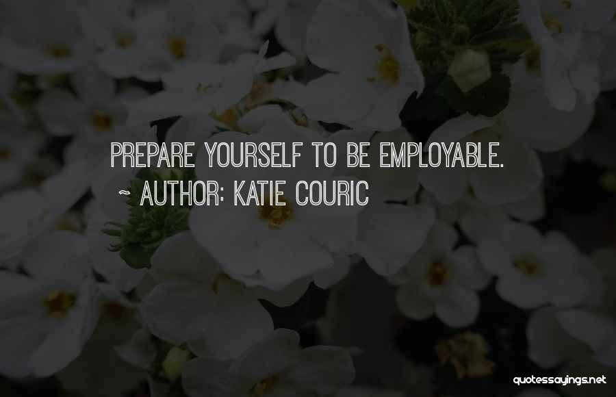 Katie Couric Quotes: Prepare Yourself To Be Employable.