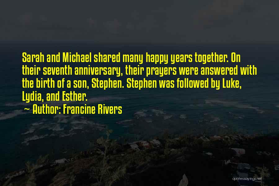 Francine Rivers Quotes: Sarah And Michael Shared Many Happy Years Together. On Their Seventh Anniversary, Their Prayers Were Answered With The Birth Of