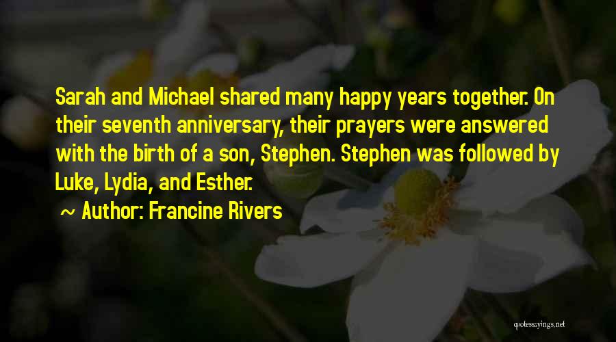 Francine Rivers Quotes: Sarah And Michael Shared Many Happy Years Together. On Their Seventh Anniversary, Their Prayers Were Answered With The Birth Of