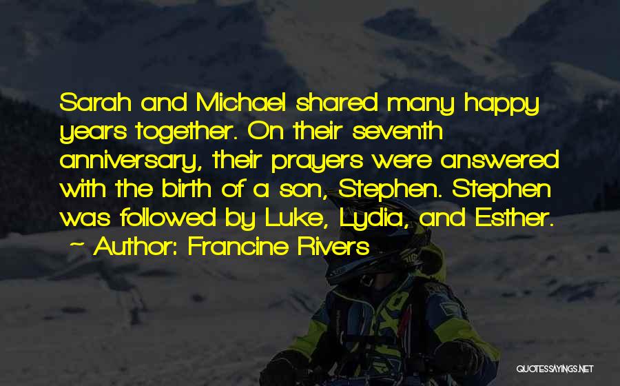 Francine Rivers Quotes: Sarah And Michael Shared Many Happy Years Together. On Their Seventh Anniversary, Their Prayers Were Answered With The Birth Of