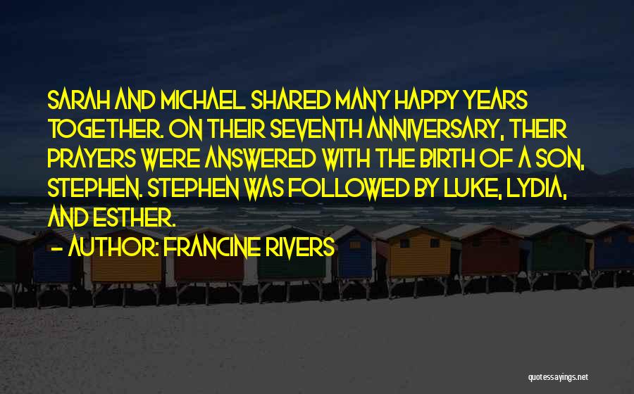 Francine Rivers Quotes: Sarah And Michael Shared Many Happy Years Together. On Their Seventh Anniversary, Their Prayers Were Answered With The Birth Of