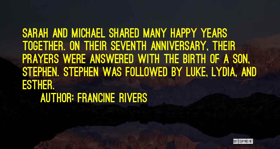 Francine Rivers Quotes: Sarah And Michael Shared Many Happy Years Together. On Their Seventh Anniversary, Their Prayers Were Answered With The Birth Of