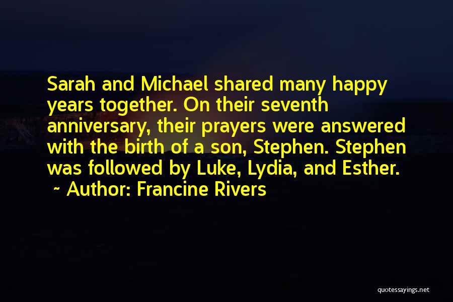 Francine Rivers Quotes: Sarah And Michael Shared Many Happy Years Together. On Their Seventh Anniversary, Their Prayers Were Answered With The Birth Of