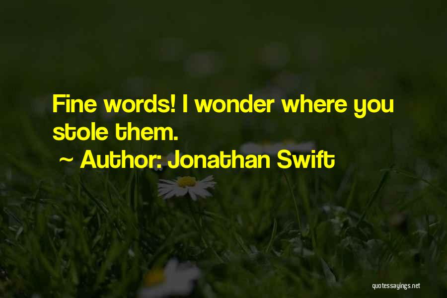 Jonathan Swift Quotes: Fine Words! I Wonder Where You Stole Them.