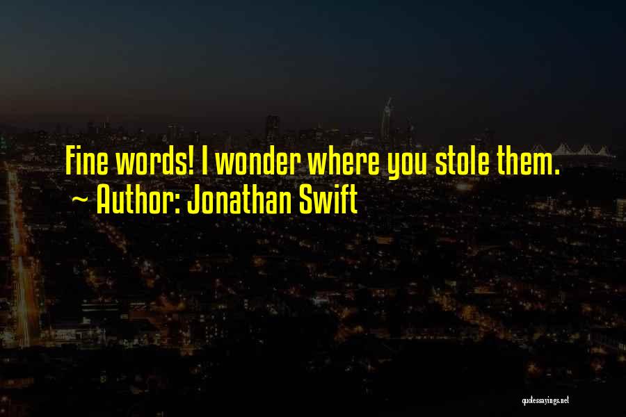 Jonathan Swift Quotes: Fine Words! I Wonder Where You Stole Them.