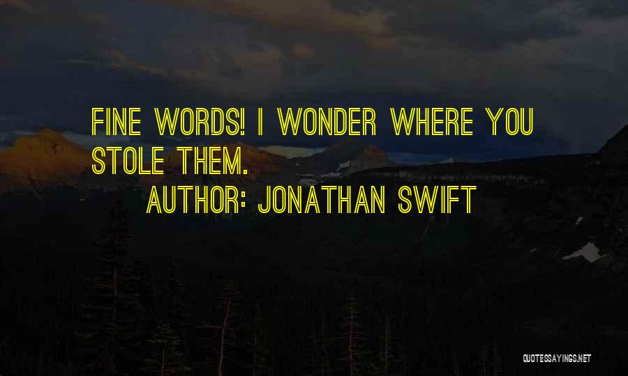 Jonathan Swift Quotes: Fine Words! I Wonder Where You Stole Them.
