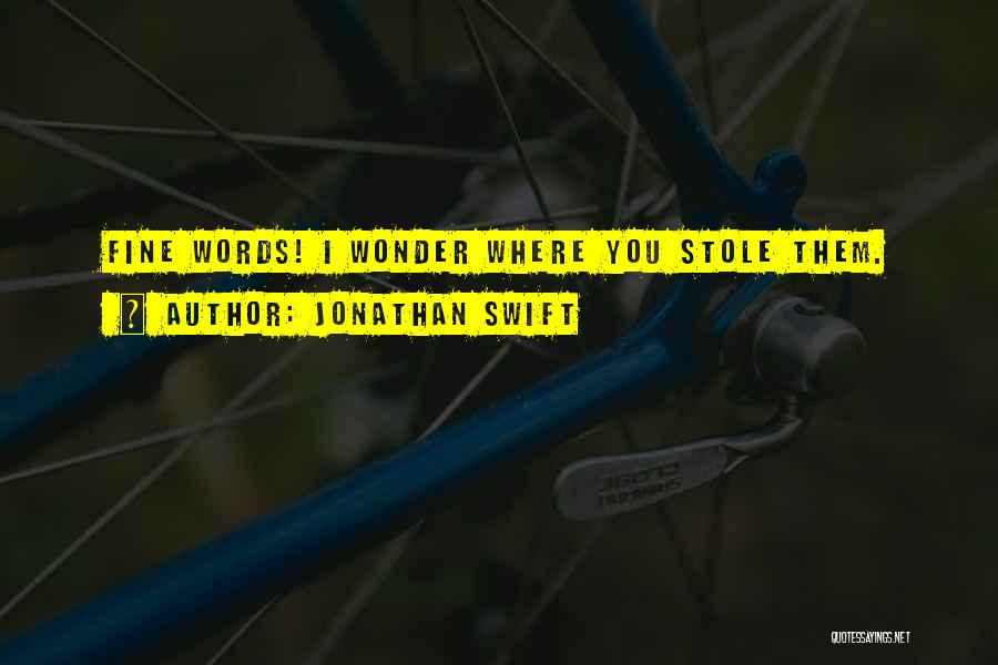 Jonathan Swift Quotes: Fine Words! I Wonder Where You Stole Them.