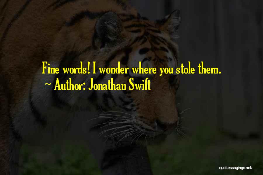 Jonathan Swift Quotes: Fine Words! I Wonder Where You Stole Them.