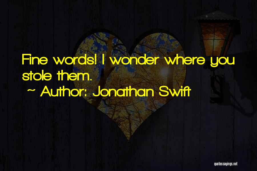 Jonathan Swift Quotes: Fine Words! I Wonder Where You Stole Them.