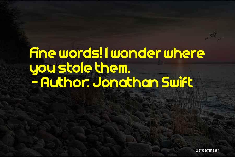 Jonathan Swift Quotes: Fine Words! I Wonder Where You Stole Them.