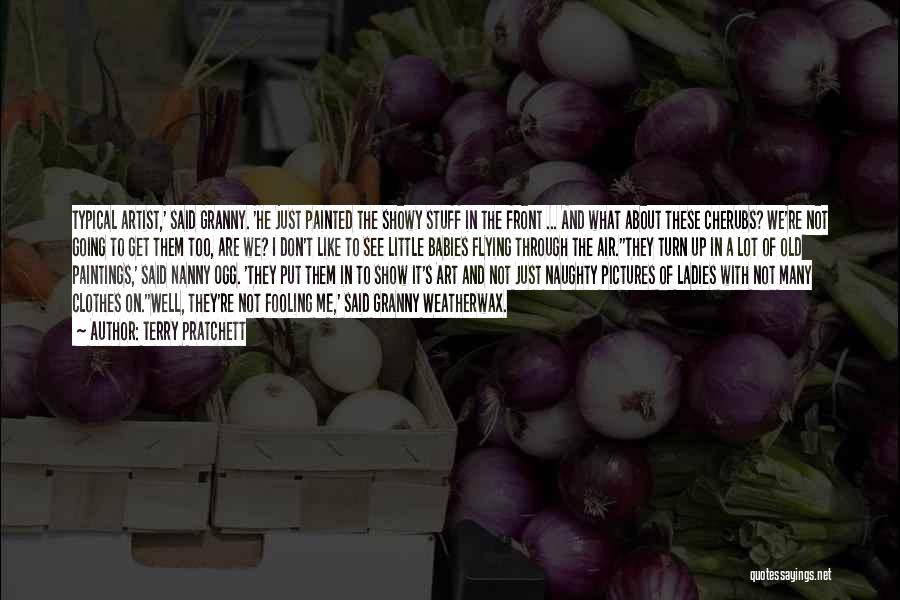 Terry Pratchett Quotes: Typical Artist,' Said Granny. 'he Just Painted The Showy Stuff In The Front ... And What About These Cherubs? We're