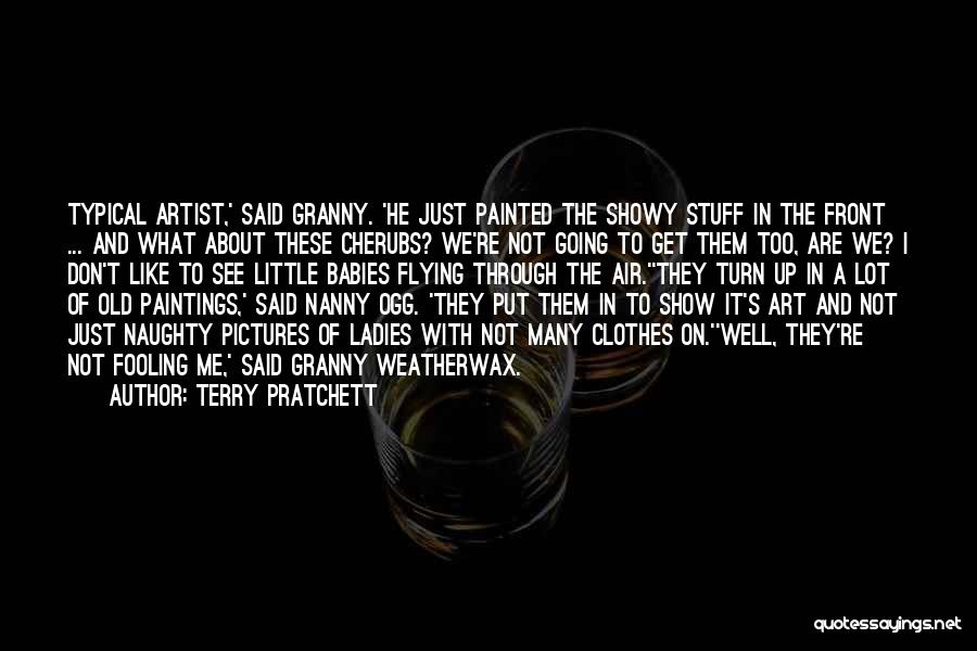 Terry Pratchett Quotes: Typical Artist,' Said Granny. 'he Just Painted The Showy Stuff In The Front ... And What About These Cherubs? We're