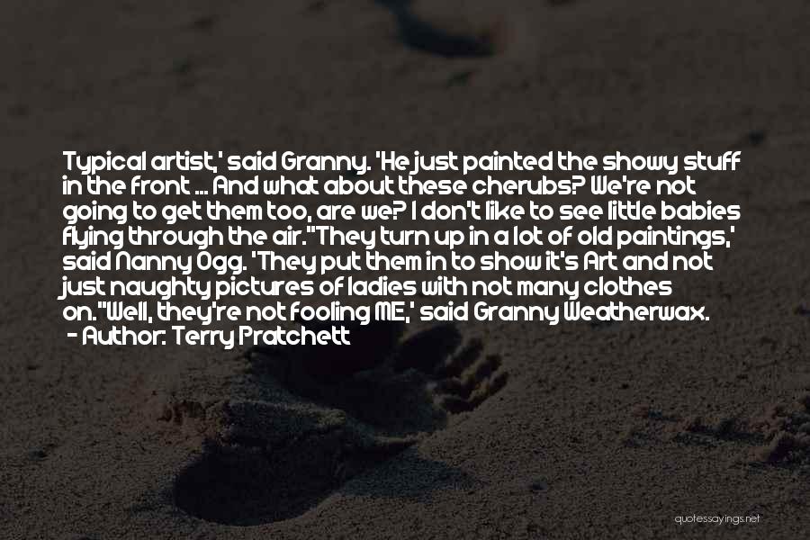 Terry Pratchett Quotes: Typical Artist,' Said Granny. 'he Just Painted The Showy Stuff In The Front ... And What About These Cherubs? We're