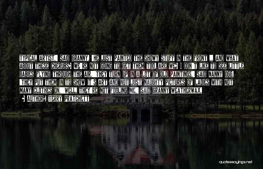 Terry Pratchett Quotes: Typical Artist,' Said Granny. 'he Just Painted The Showy Stuff In The Front ... And What About These Cherubs? We're