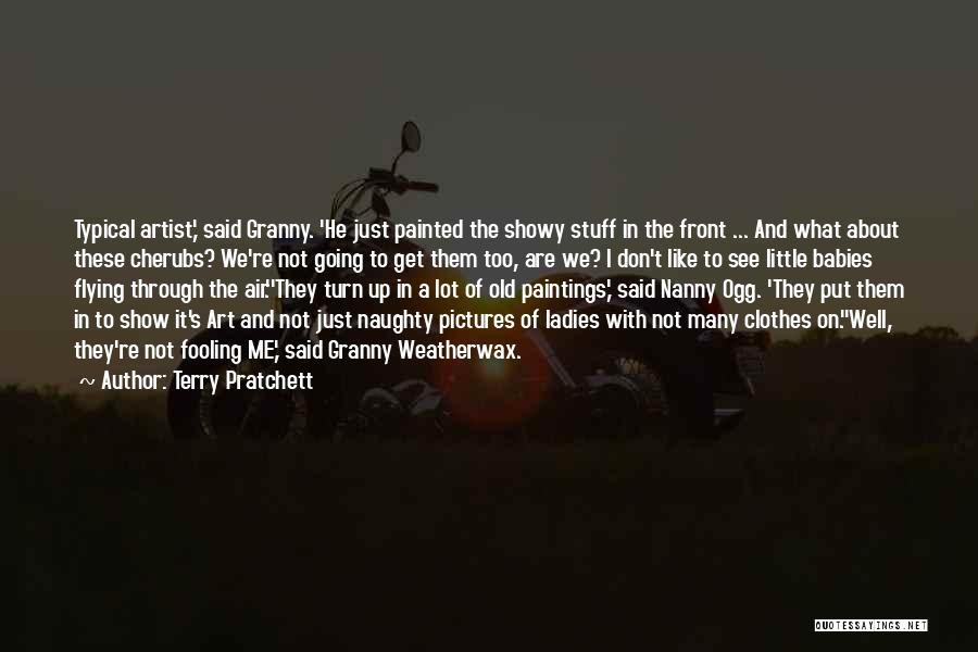 Terry Pratchett Quotes: Typical Artist,' Said Granny. 'he Just Painted The Showy Stuff In The Front ... And What About These Cherubs? We're