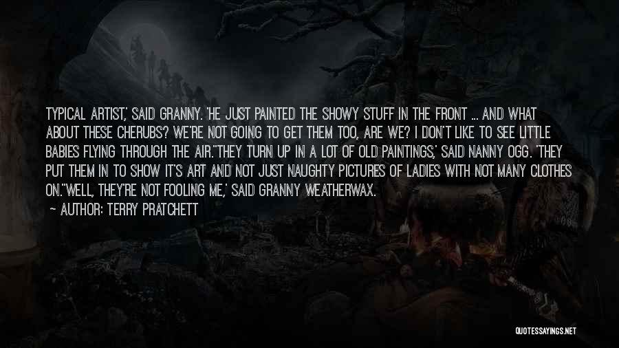 Terry Pratchett Quotes: Typical Artist,' Said Granny. 'he Just Painted The Showy Stuff In The Front ... And What About These Cherubs? We're