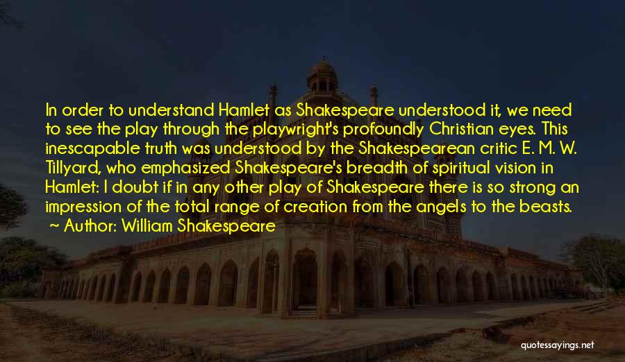 William Shakespeare Quotes: In Order To Understand Hamlet As Shakespeare Understood It, We Need To See The Play Through The Playwright's Profoundly Christian