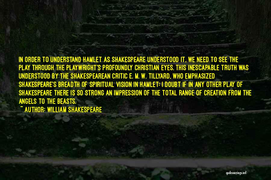 William Shakespeare Quotes: In Order To Understand Hamlet As Shakespeare Understood It, We Need To See The Play Through The Playwright's Profoundly Christian