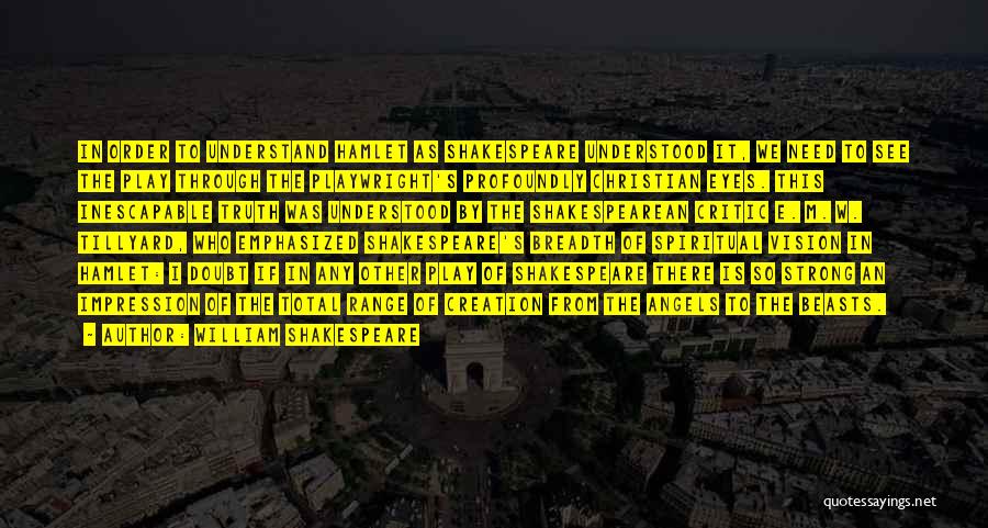 William Shakespeare Quotes: In Order To Understand Hamlet As Shakespeare Understood It, We Need To See The Play Through The Playwright's Profoundly Christian