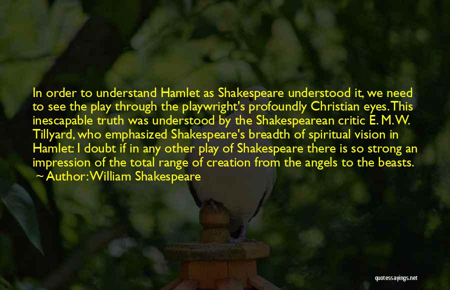 William Shakespeare Quotes: In Order To Understand Hamlet As Shakespeare Understood It, We Need To See The Play Through The Playwright's Profoundly Christian