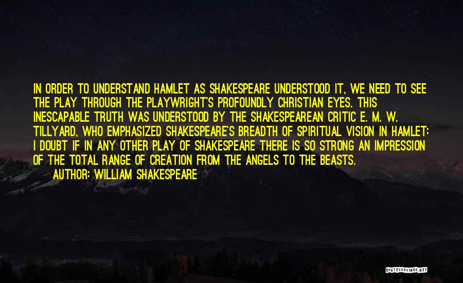 William Shakespeare Quotes: In Order To Understand Hamlet As Shakespeare Understood It, We Need To See The Play Through The Playwright's Profoundly Christian