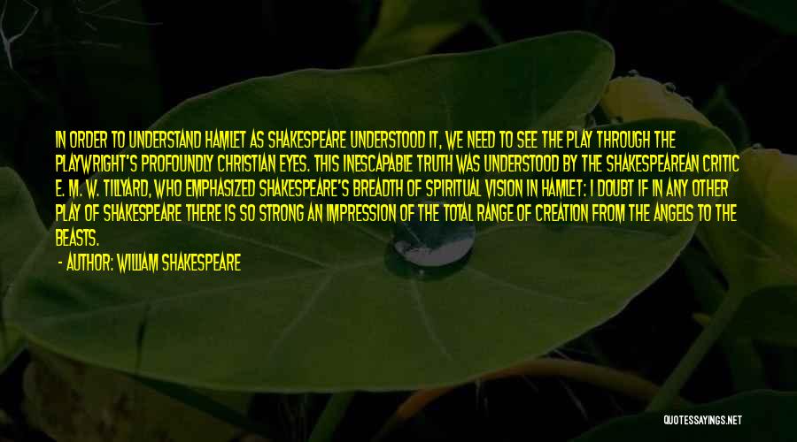 William Shakespeare Quotes: In Order To Understand Hamlet As Shakespeare Understood It, We Need To See The Play Through The Playwright's Profoundly Christian