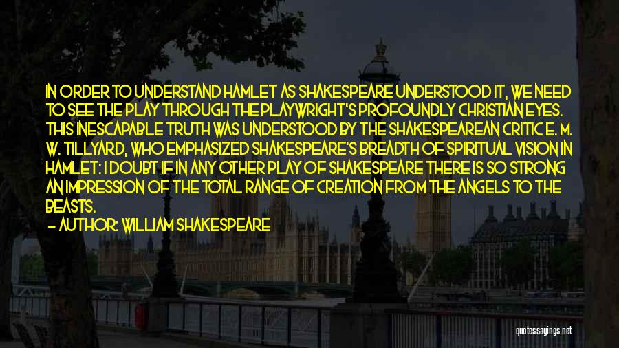 William Shakespeare Quotes: In Order To Understand Hamlet As Shakespeare Understood It, We Need To See The Play Through The Playwright's Profoundly Christian