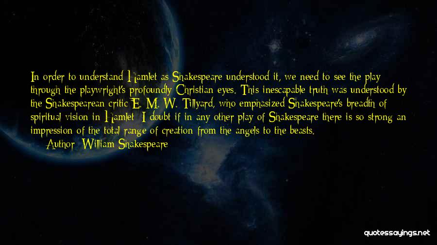 William Shakespeare Quotes: In Order To Understand Hamlet As Shakespeare Understood It, We Need To See The Play Through The Playwright's Profoundly Christian