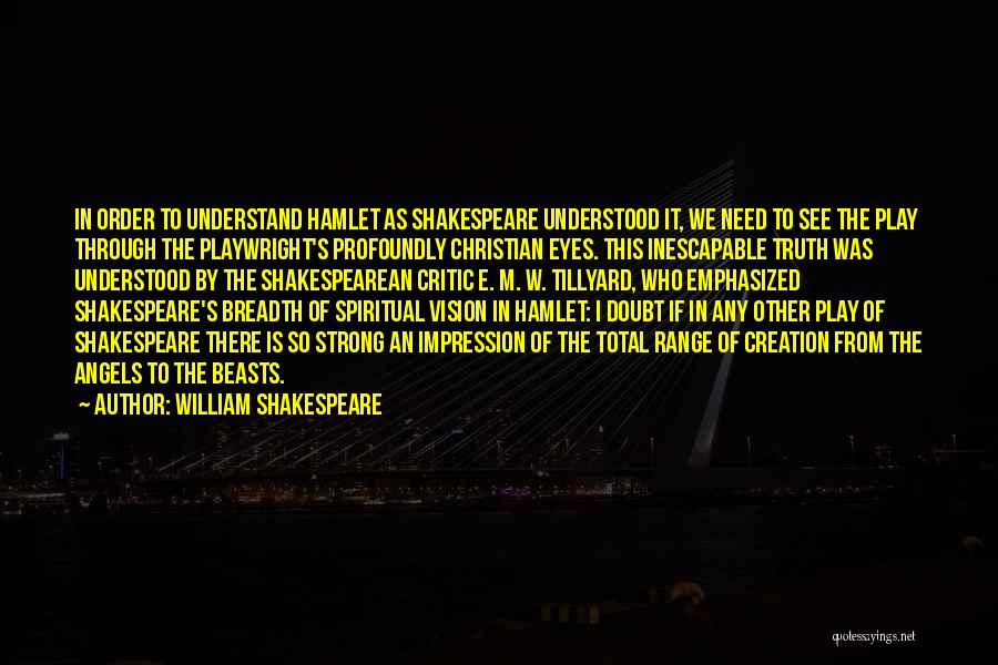 William Shakespeare Quotes: In Order To Understand Hamlet As Shakespeare Understood It, We Need To See The Play Through The Playwright's Profoundly Christian