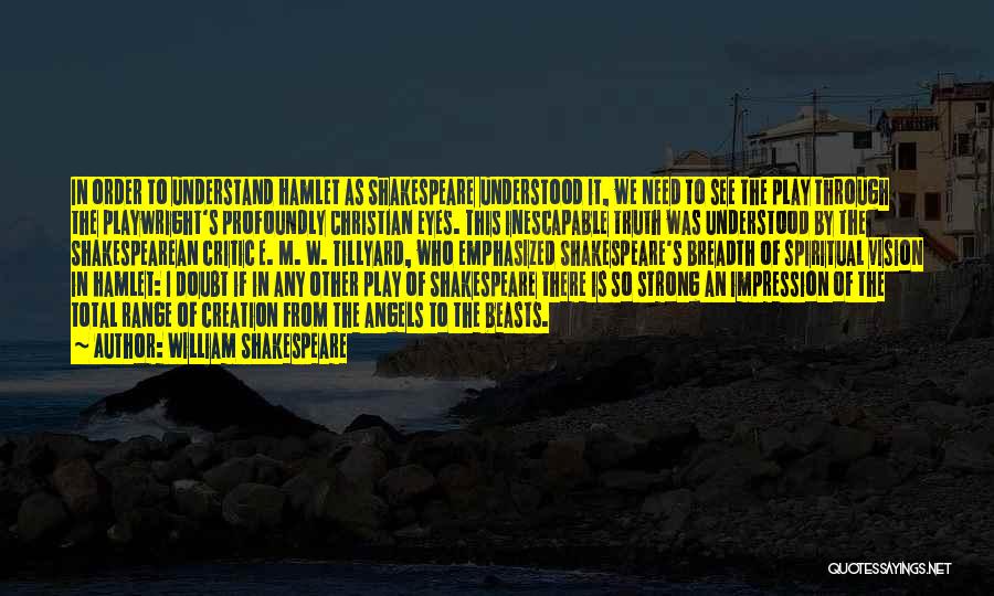 William Shakespeare Quotes: In Order To Understand Hamlet As Shakespeare Understood It, We Need To See The Play Through The Playwright's Profoundly Christian