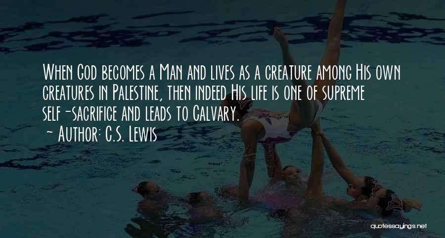 C.S. Lewis Quotes: When God Becomes A Man And Lives As A Creature Among His Own Creatures In Palestine, Then Indeed His Life