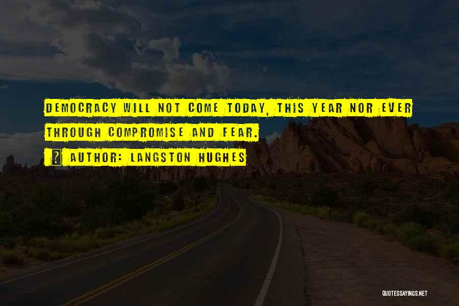 Langston Hughes Quotes: Democracy Will Not Come Today, This Year Nor Ever Through Compromise And Fear.
