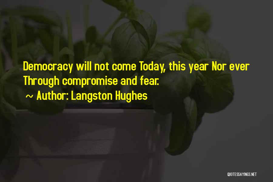 Langston Hughes Quotes: Democracy Will Not Come Today, This Year Nor Ever Through Compromise And Fear.