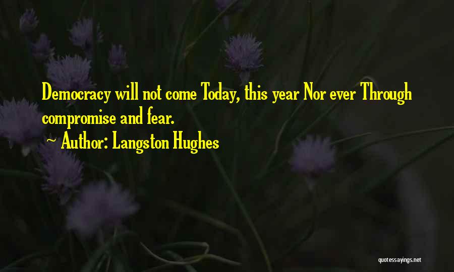 Langston Hughes Quotes: Democracy Will Not Come Today, This Year Nor Ever Through Compromise And Fear.