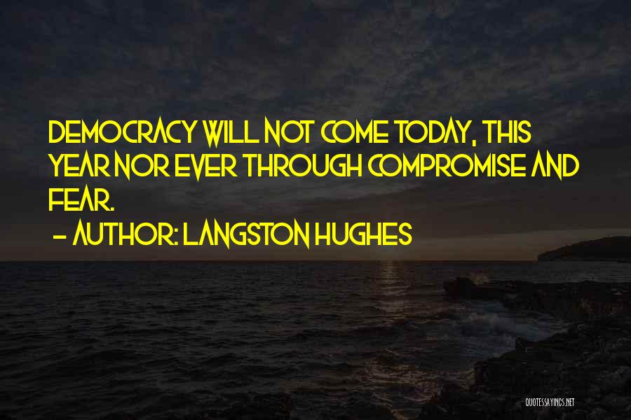 Langston Hughes Quotes: Democracy Will Not Come Today, This Year Nor Ever Through Compromise And Fear.