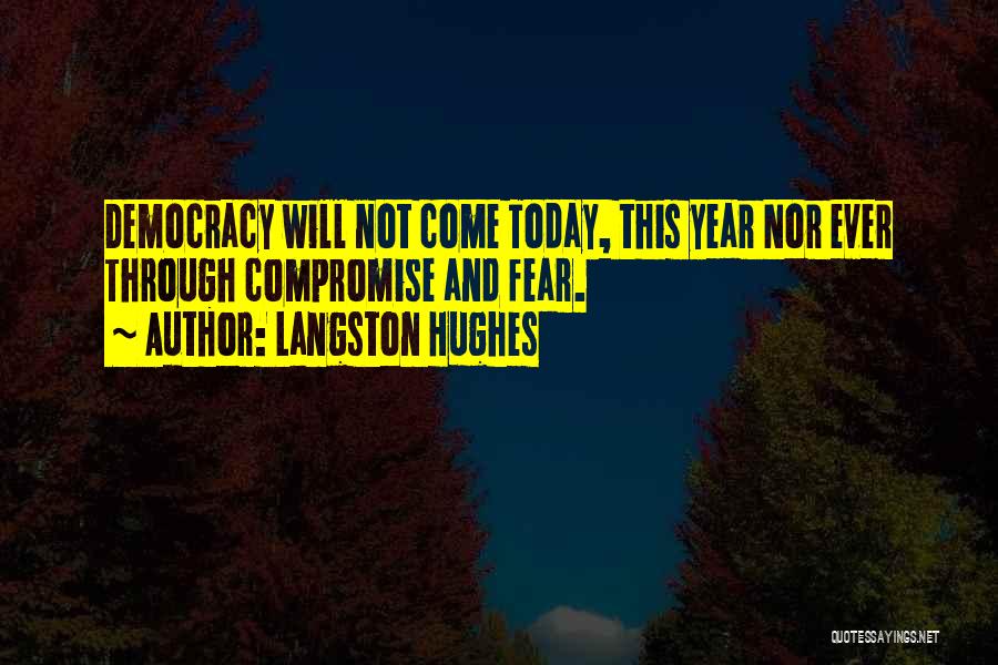 Langston Hughes Quotes: Democracy Will Not Come Today, This Year Nor Ever Through Compromise And Fear.