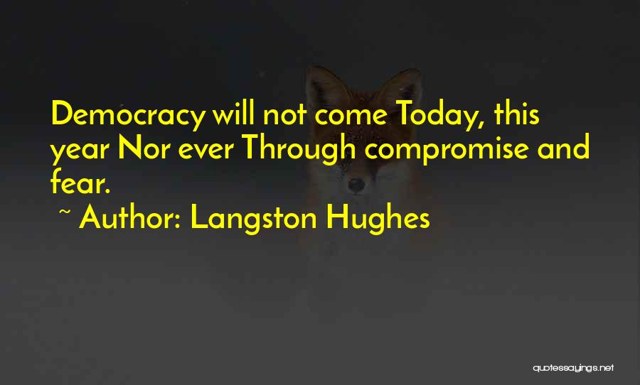 Langston Hughes Quotes: Democracy Will Not Come Today, This Year Nor Ever Through Compromise And Fear.