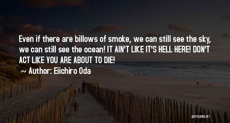 Eiichiro Oda Quotes: Even If There Are Billows Of Smoke, We Can Still See The Sky, We Can Still See The Ocean! It