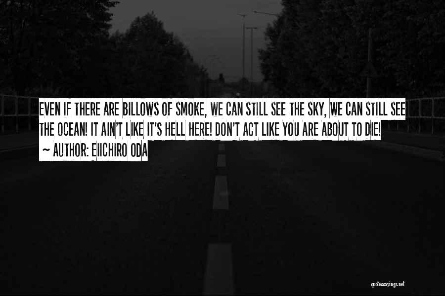 Eiichiro Oda Quotes: Even If There Are Billows Of Smoke, We Can Still See The Sky, We Can Still See The Ocean! It