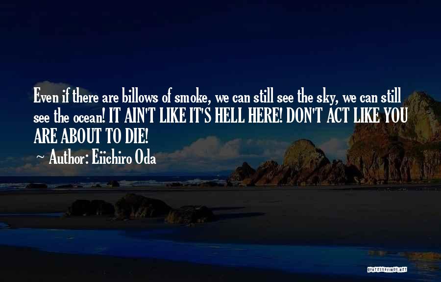 Eiichiro Oda Quotes: Even If There Are Billows Of Smoke, We Can Still See The Sky, We Can Still See The Ocean! It