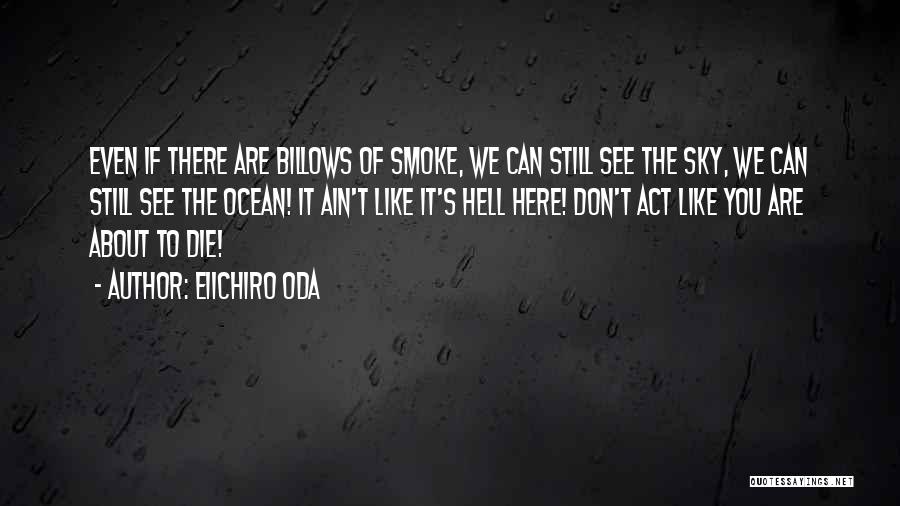 Eiichiro Oda Quotes: Even If There Are Billows Of Smoke, We Can Still See The Sky, We Can Still See The Ocean! It