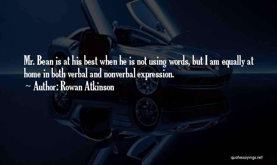 Rowan Atkinson Quotes: Mr. Bean Is At His Best When He Is Not Using Words, But I Am Equally At Home In Both