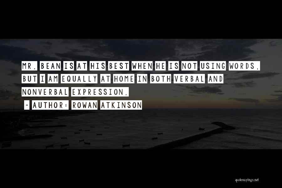 Rowan Atkinson Quotes: Mr. Bean Is At His Best When He Is Not Using Words, But I Am Equally At Home In Both