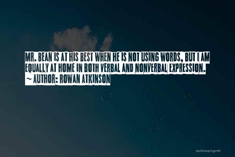 Rowan Atkinson Quotes: Mr. Bean Is At His Best When He Is Not Using Words, But I Am Equally At Home In Both