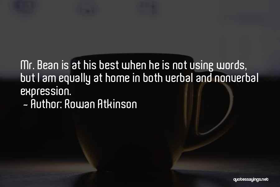 Rowan Atkinson Quotes: Mr. Bean Is At His Best When He Is Not Using Words, But I Am Equally At Home In Both