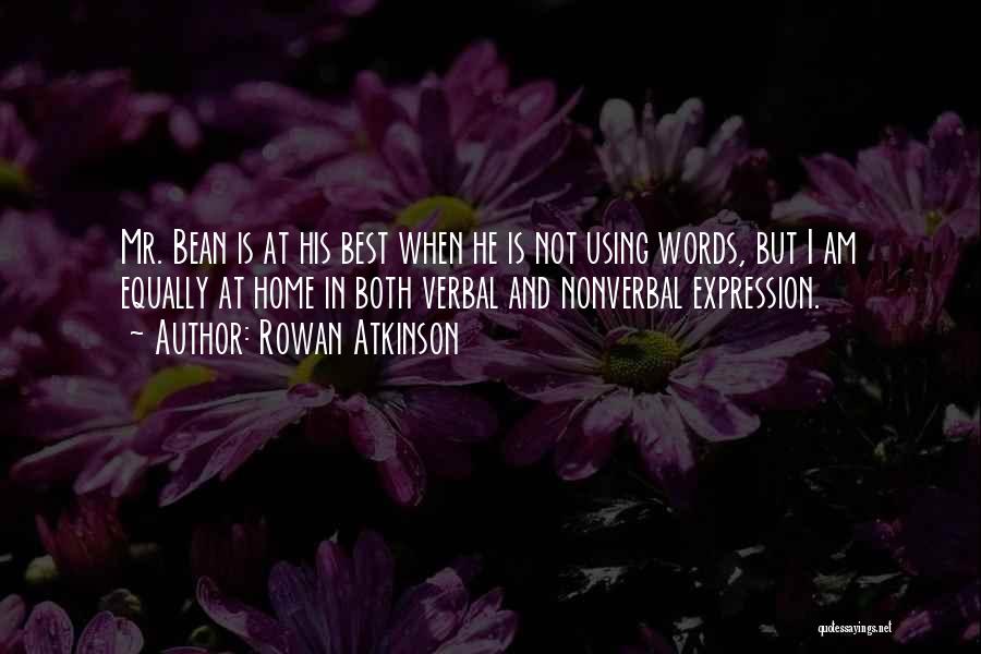 Rowan Atkinson Quotes: Mr. Bean Is At His Best When He Is Not Using Words, But I Am Equally At Home In Both