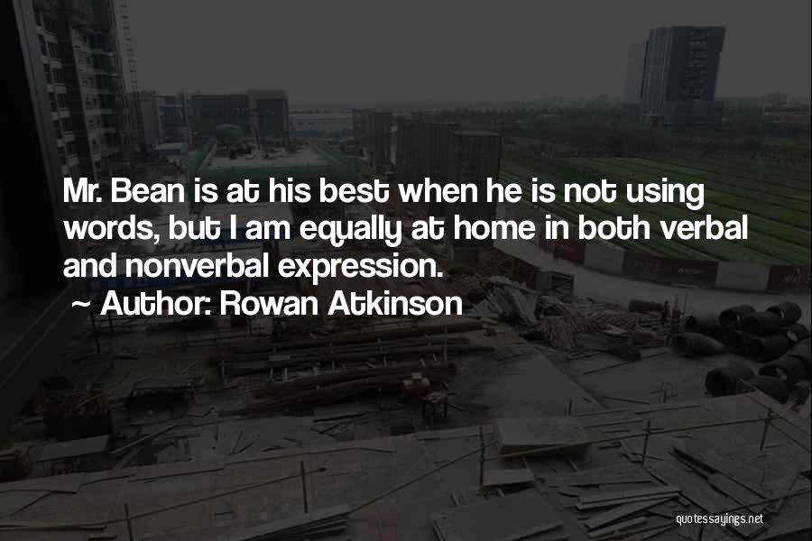 Rowan Atkinson Quotes: Mr. Bean Is At His Best When He Is Not Using Words, But I Am Equally At Home In Both