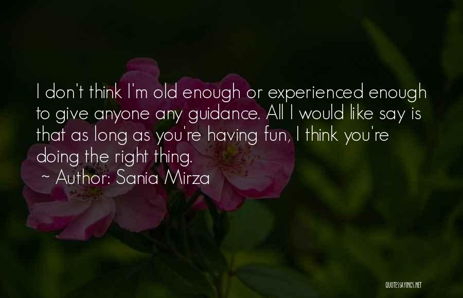 Sania Mirza Quotes: I Don't Think I'm Old Enough Or Experienced Enough To Give Anyone Any Guidance. All I Would Like Say Is