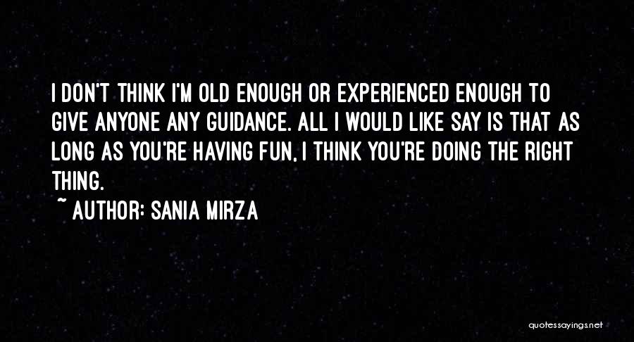 Sania Mirza Quotes: I Don't Think I'm Old Enough Or Experienced Enough To Give Anyone Any Guidance. All I Would Like Say Is