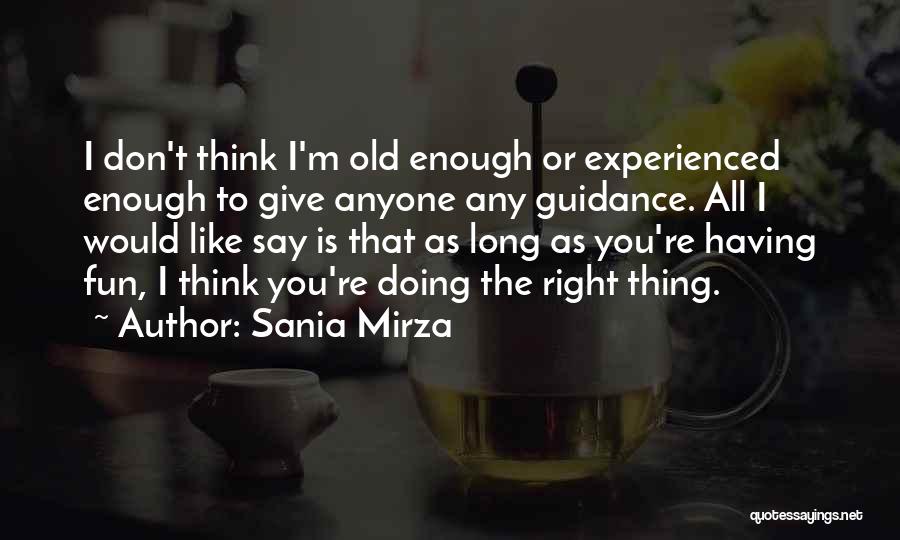 Sania Mirza Quotes: I Don't Think I'm Old Enough Or Experienced Enough To Give Anyone Any Guidance. All I Would Like Say Is